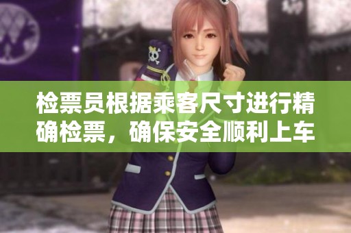 檢票員根據(jù)乘客尺寸進行精確檢票，確保安全順利上車