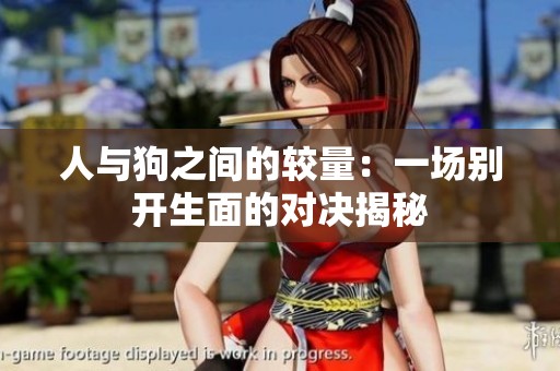 人與狗之間的較量：一場別開生面的對決揭秘