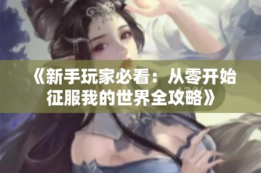 《新手玩家必看：從零開始征服我的世界全攻略》