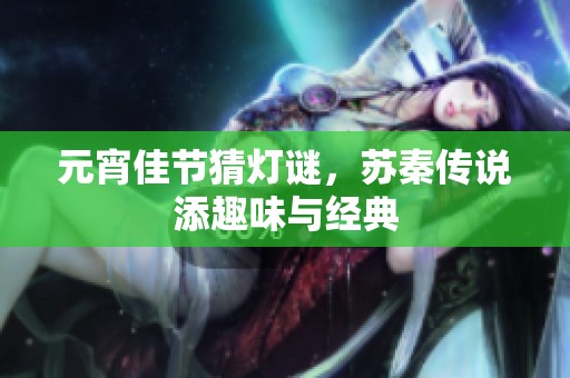 元宵佳節猜燈謎，蘇秦傳說添趣味與經典