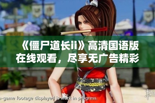 《僵尸道長ii》高清國語版在線觀看，盡享無廣告精彩體驗