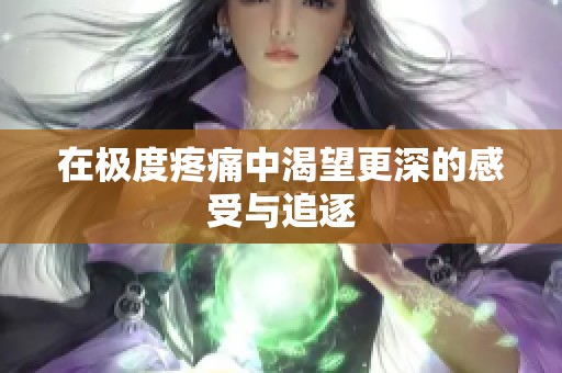 在極度疼痛中渴望更深的感受與追逐