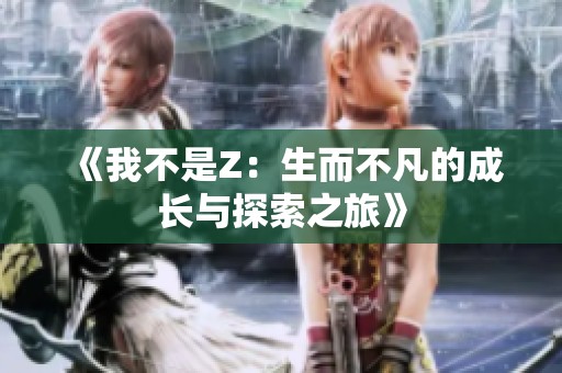 《我不是Z：生而不凡的成長與探索之旅》