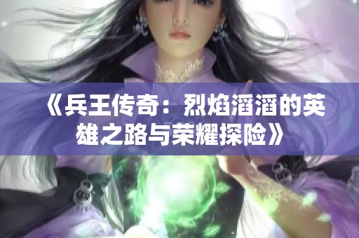 《兵王傳奇：烈焰滔滔的英雄之路與榮耀探險(xiǎn)》