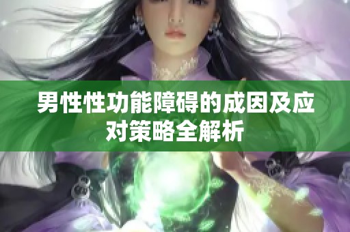 男性性功能障礙的成因及應對策略全解析