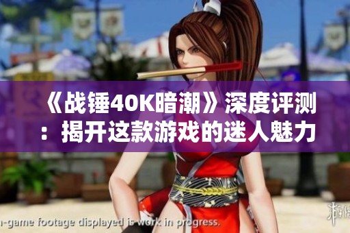 《戰錘40K暗潮》深度評測：揭開這款游戲的迷人魅力與挑戰