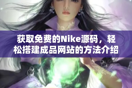 獲取免費的Nike源碼，輕松搭建成品網站的方法介紹