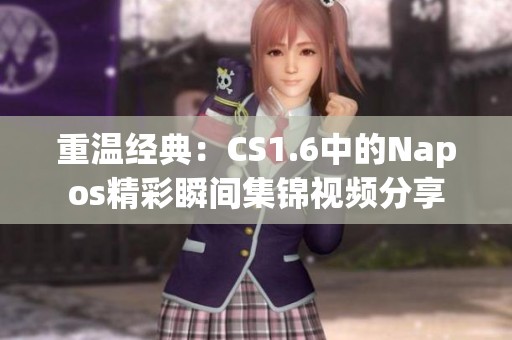 重溫經(jīng)典：CS1.6中的Napos精彩瞬間集錦視頻分享