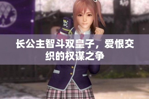 長公主智斗雙皇子，愛恨交織的權(quán)謀之爭