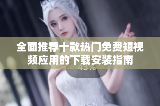 全面推薦十款熱門免費(fèi)短視頻應(yīng)用的下載安裝指南