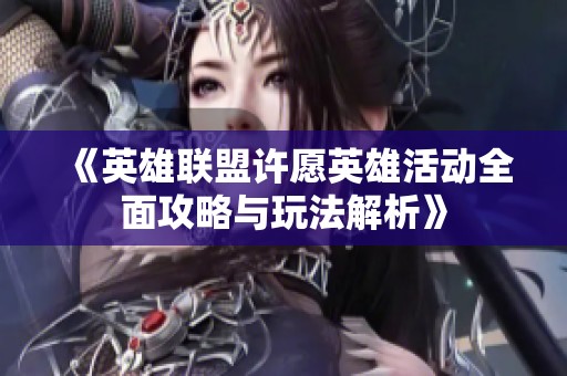 《英雄聯盟許愿英雄活動全面攻略與玩法解析》