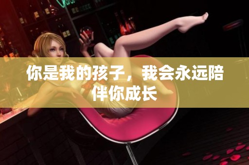 你是我的孩子，我會永遠陪伴你成長