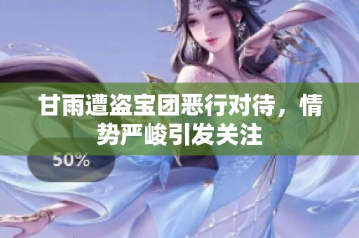 甘雨遭盜寶團惡行對待，情勢嚴峻引發(fā)關(guān)注