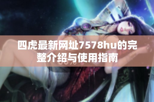 四虎最新網址7578hu的完整介紹與使用指南