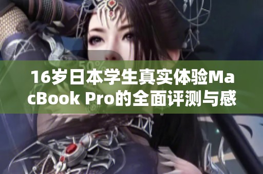 16歲日本學(xué)生真實(shí)體驗(yàn)MacBook Pro的全面評(píng)測(cè)與感受