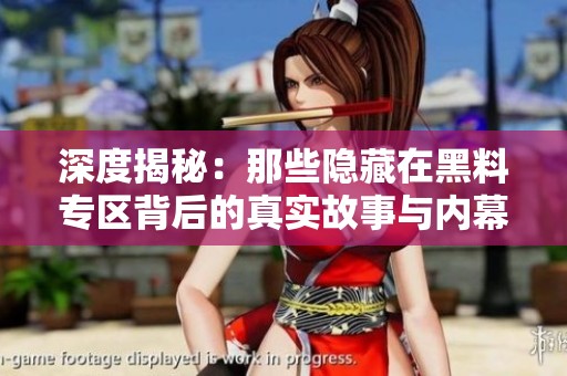 深度揭秘：那些隱藏在黑料專區背后的真實故事與內幕揭秘