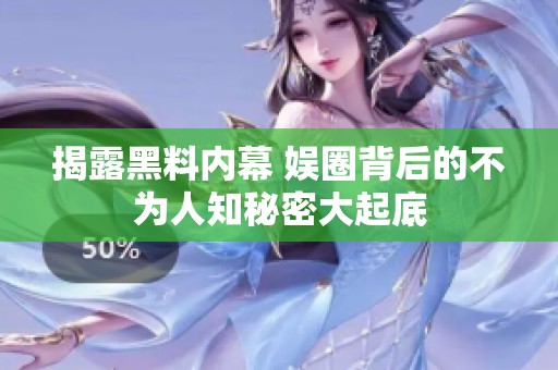揭露黑料內幕 娛圈背后的不為人知秘密大起底