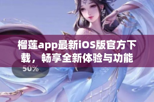 榴蓮app最新iOS版官方下載，暢享全新體驗與功能