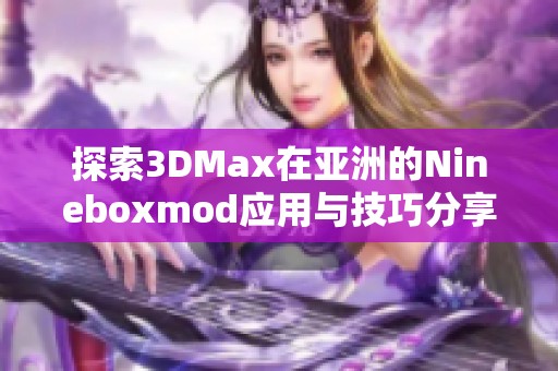 探索3DMax在亞洲的Nineboxmod應用與技巧分享