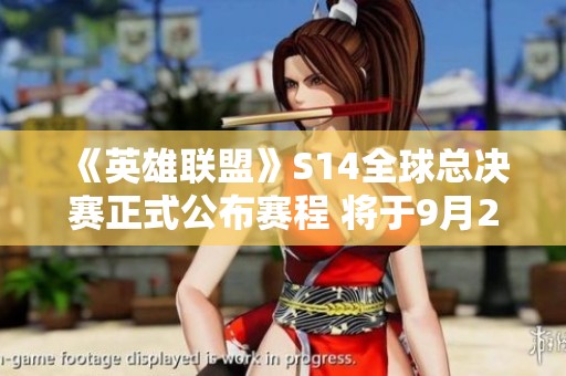 《英雄聯盟》S14全球總決賽正式公布賽程 將于9月25日拉開帷幕