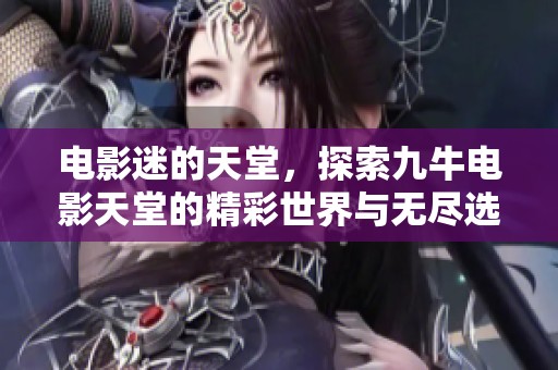電影迷的天堂，探索九牛電影天堂的精彩世界與無盡選擇