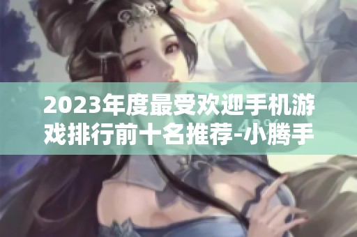 2023年度最受歡迎手機游戲排行前十名推薦-小騰手游網