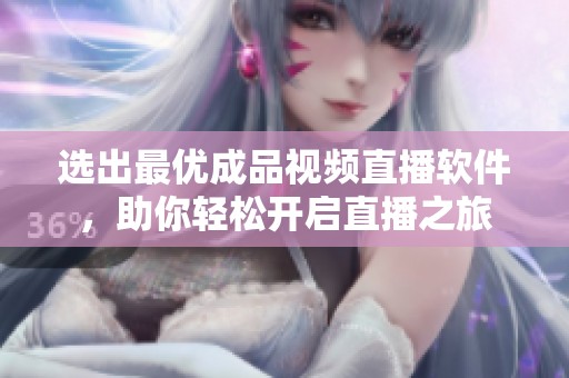 選出最優(yōu)成品視頻直播軟件，助你輕松開啟直播之旅