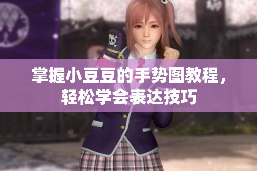 掌握小豆豆的手勢圖教程，輕松學(xué)會(huì)表達(dá)技巧