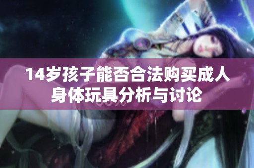 14歲孩子能否合法購買成人身體玩具分析與討論