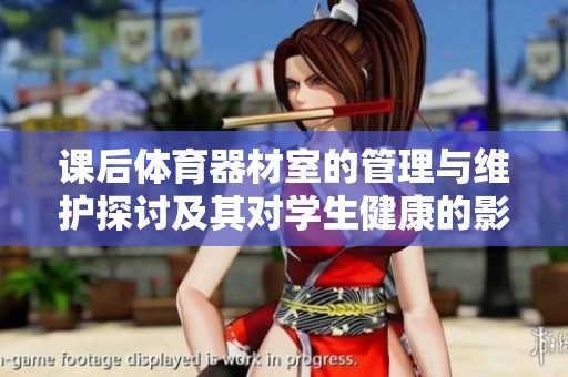 課后體育器材室的管理與維護探討及其對學生健康的影響