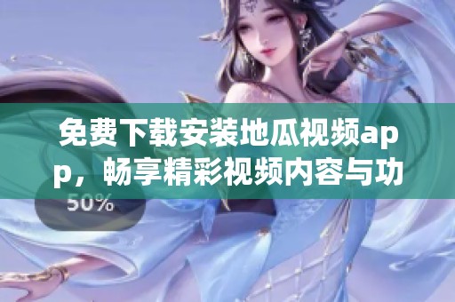 免費下載安裝地瓜視頻app，暢享精彩視頻內容與功能