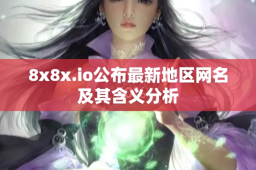8x8x.io公布最新地區網名及其含義分析