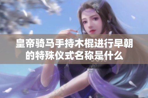 皇帝騎馬手持木棍進行早朝的特殊儀式名稱是什么