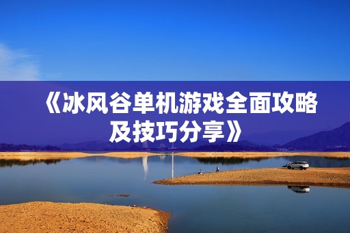 《冰風谷單機游戲全面攻略及技巧分享》