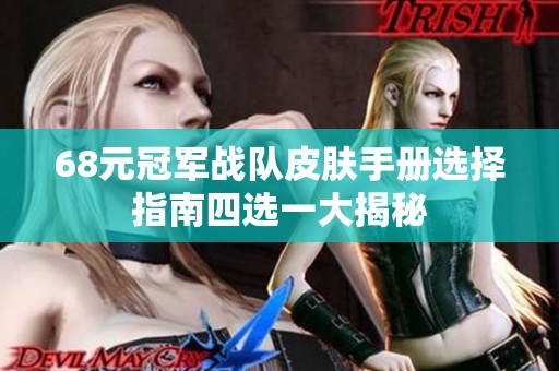 68元冠軍戰(zhàn)隊(duì)皮膚手冊(cè)選擇指南四選一大揭秘