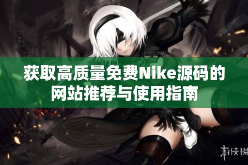 獲取高質量免費Nike源碼的網站推薦與使用指南