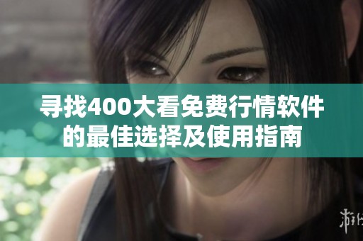 尋找400大看免費(fèi)行情軟件的最佳選擇及使用指南