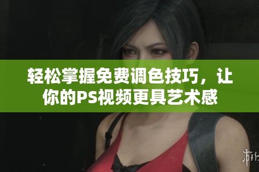 輕松掌握免費調色技巧，讓你的PS視頻更具藝術感