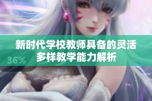 新時代學校教師具備的靈活多樣教學能力解析