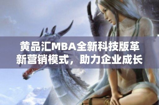 黃品匯MBA全新科技版革新營銷模式，助力企業成長