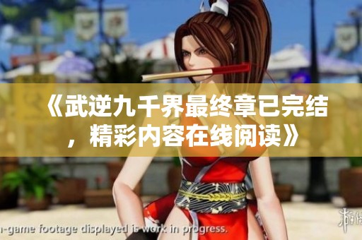 《武逆九千界最終章已完結，精彩內容在線閱讀》