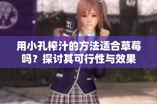 用小孔榨汁的方法適合草莓嗎？探討其可行性與效果