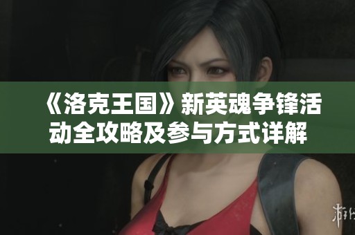 《洛克王國》新英魂爭鋒活動全攻略及參與方式詳解