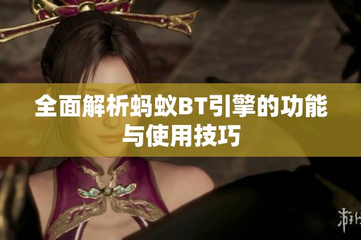 全面解析螞蟻BT引擎的功能與使用技巧