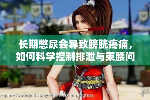 長期憋尿會導(dǎo)致膀胱疼痛，如何科學(xué)控制排泄與束腰問題
