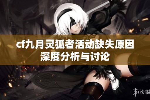 cf九月靈狐者活動缺失原因深度分析與討論