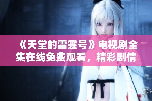 《天堂的雷霆號》電視劇全集在線免費觀看，精彩劇情引人入勝