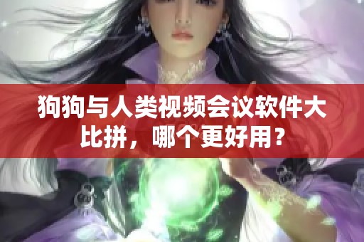 狗狗與人類視頻會議軟件大比拼，哪個(gè)更好用？