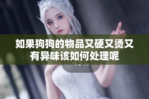 如果狗狗的物品又硬又燙又有異味該如何處理呢