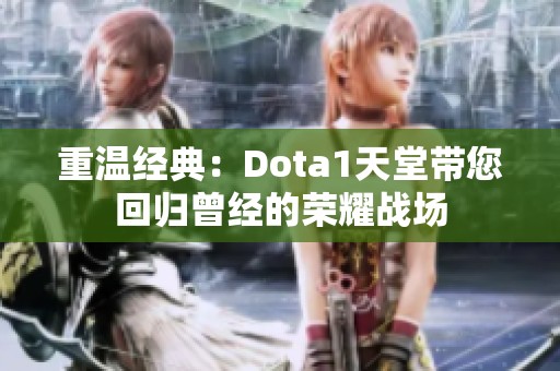 重溫經典：Dota1天堂帶您回歸曾經的榮耀戰場